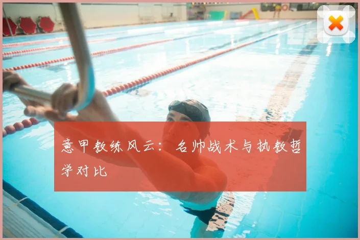 意甲教练风云：名帅战术与执教哲学对比