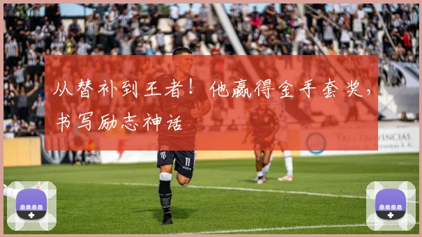 从替补到王者！他赢得金手套奖，书写励志神话