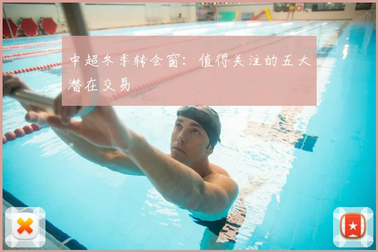 中超冬季转会窗：值得关注的五大潜在交易
