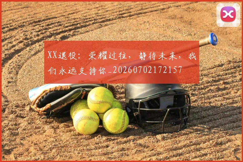 XX退役：荣耀过往，静待未来，我们永远支持你_20260702172157