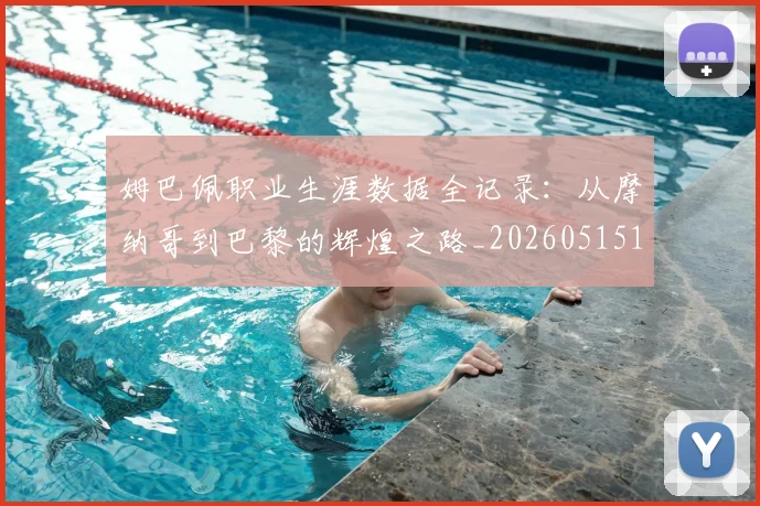 姆巴佩职业生涯数据全记录：从摩纳哥到巴黎的辉煌之路_20260515150943