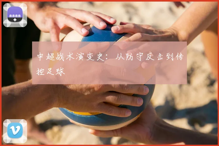 中超战术演变史：从防守反击到传控足球