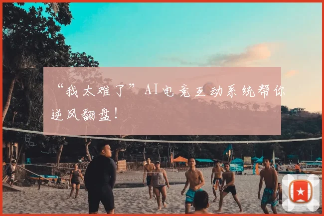 “我太难了”AI电竞互动系统帮你逆风翻盘！