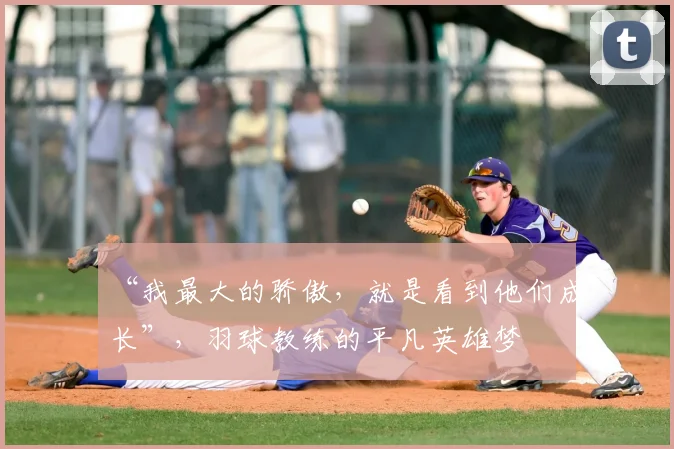 “我最大的骄傲，就是看到他们成长”，羽球教练的平凡英雄梦