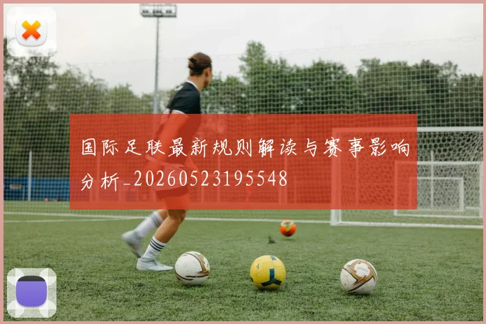 国际足联最新规则解读与赛事影响分析_20260523195548