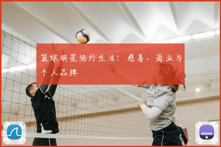 篮球明星场外生活:慈善、商业与个人品牌